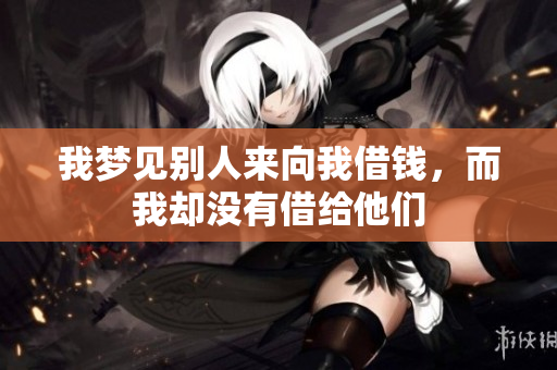 我梦见别人来向我借钱，而我却没有借给他们