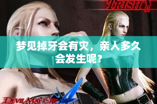 梦见掉牙会有灾，亲人多久会发生呢？