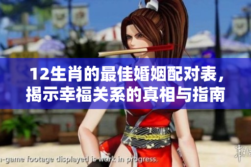 12生肖的最佳婚姻配对表，揭示幸福关系的真相与指南