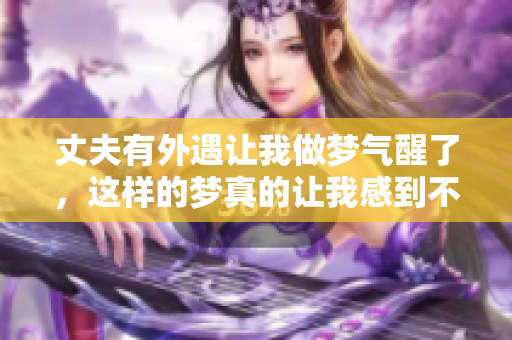 丈夫有外遇让我做梦气醒了，这样的梦真的让我感到不安