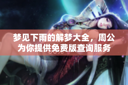 梦见下雨的解梦大全，周公为你提供免费版查询服务