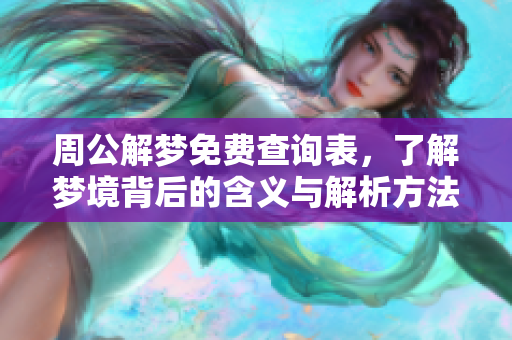 周公解梦免费查询表，了解梦境背后的含义与解析方法