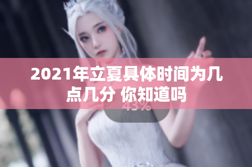 2021年立夏具体时间为几点几分 你知道吗
