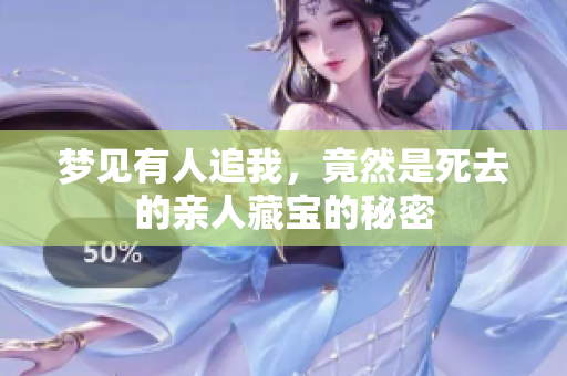 梦见有人追我，竟然是死去的亲人藏宝的秘密
