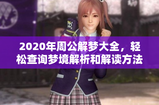 2020年周公解梦大全，轻松查询梦境解析和解读方法