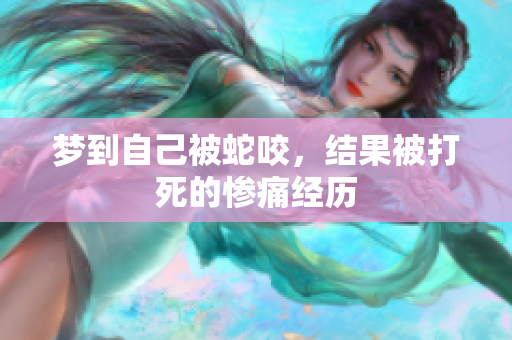 梦到自己被蛇咬，结果被打死的惨痛经历