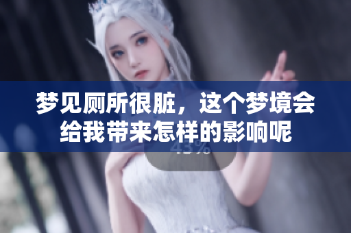 梦见厕所很脏，这个梦境会给我带来怎样的影响呢