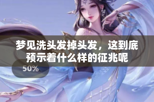 梦见洗头发掉头发，这到底预示着什么样的征兆呢