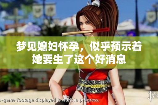 梦见媳妇怀孕，似乎预示着她要生了这个好消息