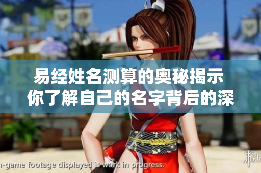 易经姓名测算的奥秘揭示 你了解自己的名字背后的深意吗