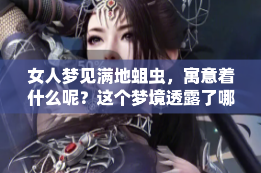 女人梦见满地蛆虫，寓意着什么呢？这个梦境透露了哪些心理暗示？