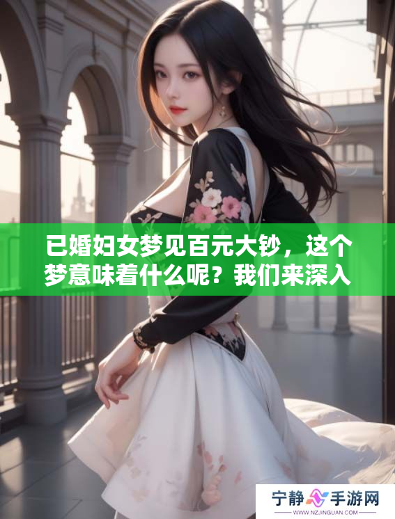 已婚妇女梦见百元大钞，这个梦意味着什么呢？我们来深入探讨一下！