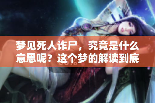 梦见死人诈尸，究竟是什么意思呢？这个梦的解读到底是什么？