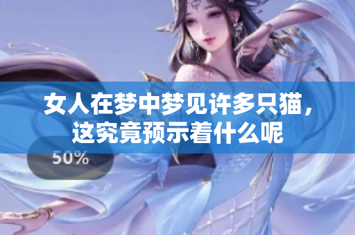 女人在梦中梦见许多只猫，这究竟预示着什么呢