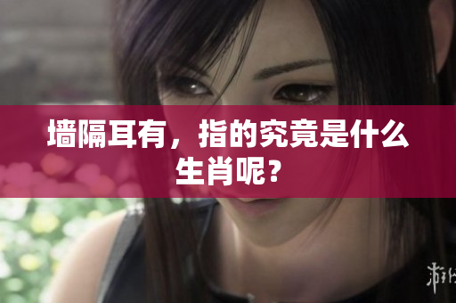 墙隔耳有，指的究竟是什么生肖呢？