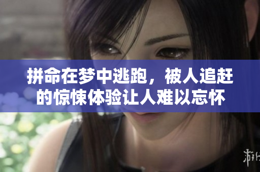 拼命在梦中逃跑，被人追赶的惊悚体验让人难以忘怀