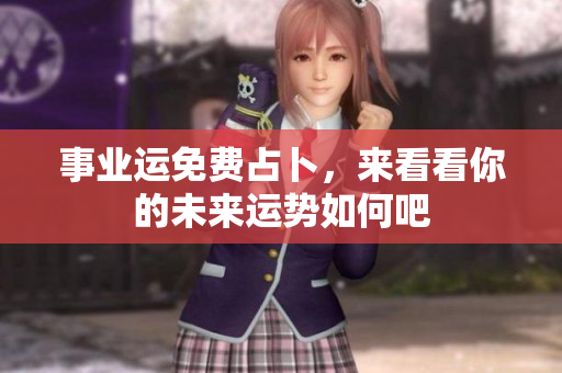 事业运免费占卜，来看看你的未来运势如何吧
