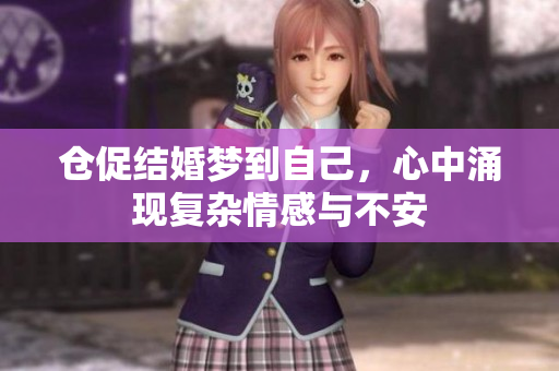 仓促结婚梦到自己，心中涌现复杂情感与不安