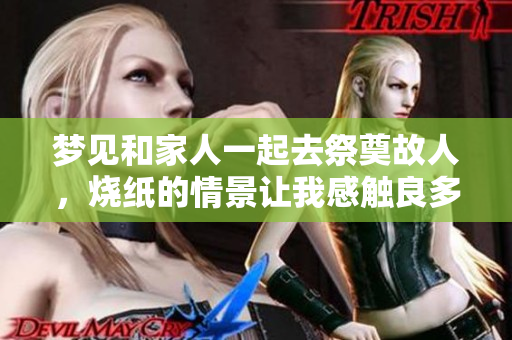 梦见和家人一起去祭奠故人，烧纸的情景让我感触良多