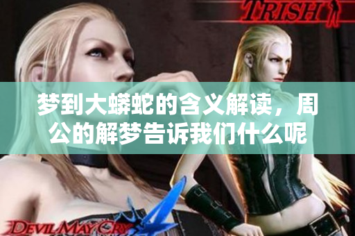 梦到大蟒蛇的含义解读，周公的解梦告诉我们什么呢
