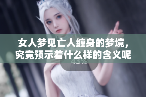 女人梦见亡人缠身的梦境，究竟预示着什么样的含义呢