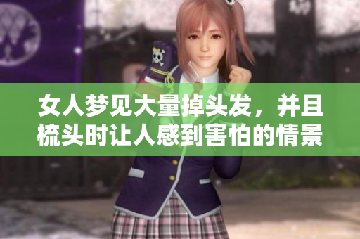 女人梦见大量掉头发，并且梳头时让人感到害怕的情景
