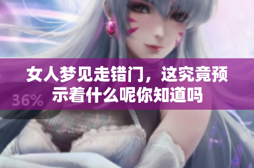 女人梦见走错门，这究竟预示着什么呢你知道吗