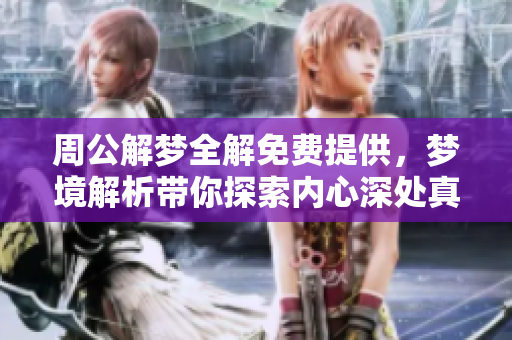 周公解梦全解免费提供，梦境解析带你探索内心深处真相