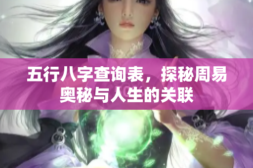 五行八字查询表，探秘周易奥秘与人生的关联