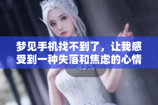 梦见手机找不到了，让我感受到一种失落和焦虑的心情