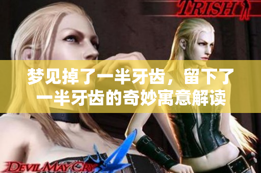 梦见掉了一半牙齿，留下了一半牙齿的奇妙寓意解读
