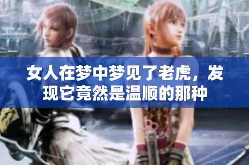 女人在梦中梦见了老虎，发现它竟然是温顺的那种
