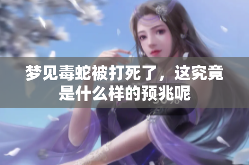 梦见毒蛇被打死了，这究竟是什么样的预兆呢