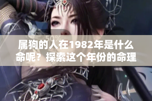 属狗的人在1982年是什么命呢？探索这个年份的命理秘密。