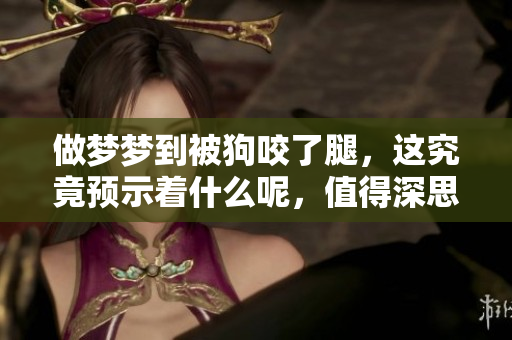 做梦梦到被狗咬了腿，这究竟预示着什么呢，值得深思。