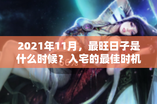 2021年11月，最旺日子是什么时候？入宅的最佳时机来了！