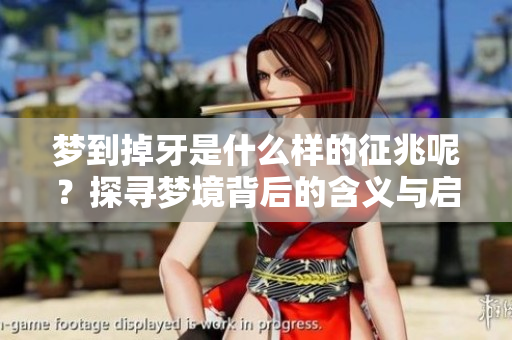 梦到掉牙是什么样的征兆呢？探寻梦境背后的含义与启示