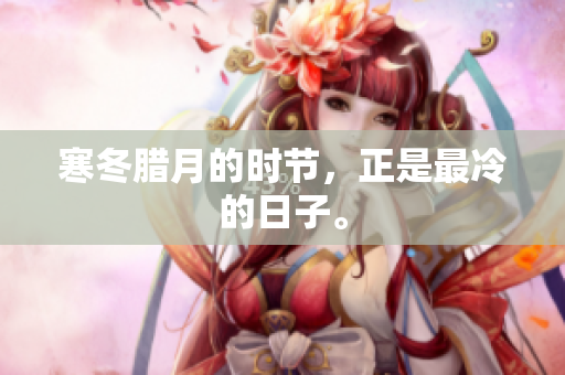 寒冬腊月的时节，正是最冷的日子。