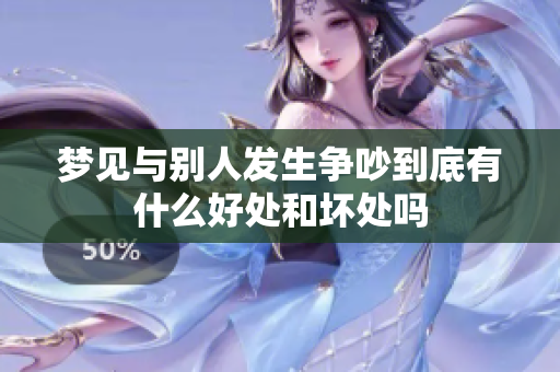 梦见与别人发生争吵到底有什么好处和坏处吗