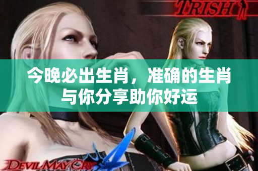 今晚必出生肖，准确的生肖与你分享助你好运