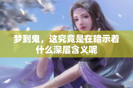 梦到鬼，这究竟是在暗示着什么深层含义呢