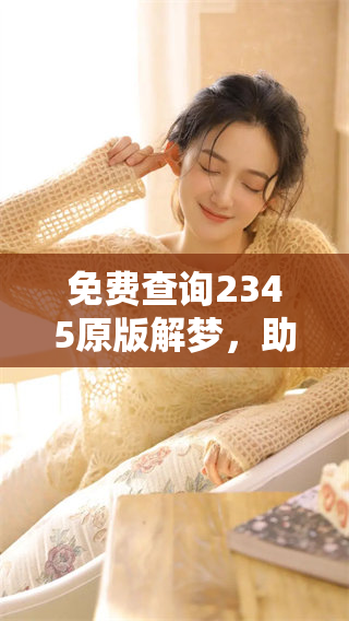 免费查询2345原版解梦，助你探索梦境奥秘与含义