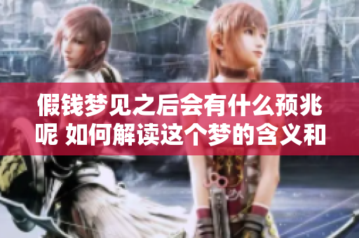 假钱梦见之后会有什么预兆呢 如何解读这个梦的含义和影响