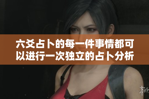 六爻占卜的每一件事情都可以进行一次独立的占卜分析