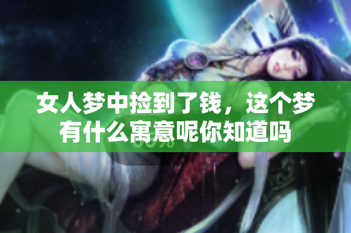 女人梦中捡到了钱，这个梦有什么寓意呢你知道吗