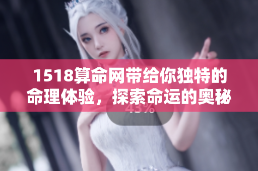 1518算命网带给你独特的命理体验，探索命运的奥秘与智慧