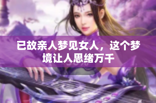 已故亲人梦见女人，这个梦境让人思绪万千