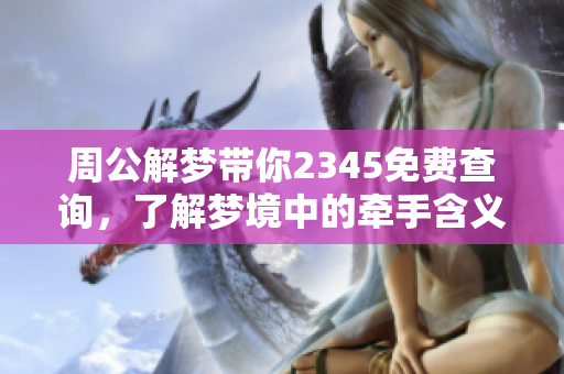 周公解梦带你2345免费查询，了解梦境中的牵手含义与解析