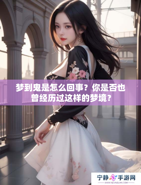 梦到鬼是怎么回事？你是否也曾经历过这样的梦境？