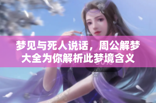 梦见与死人说话，周公解梦大全为你解析此梦境含义